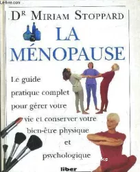 La ménopause : le guide pratique complet pour gérer votre vie et conserver votre bien-être physique et psychologique