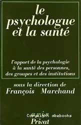 Le psychologue et la santé, l'apport de la psychologie à la santé des personnes, des groupes et des institutions