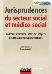 Jurisprudences du secteur social et médico-social. Cadres et structures - Droits des usagers - Responsabilité des professionnels