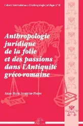 Anthropologie juridique de la folie et des passions dans l'Antiquité gréco-romaine