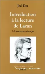 Introduction à la lecture de Lacan. T 2 : la structure du sujet