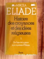 Histoire des croyances et des idées religieuses. Volume 1, De l'âge de la pierre aux mystères d'Eleusis