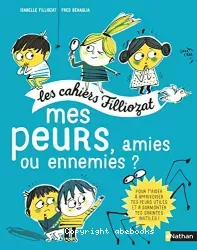 Mes peurs, amies, ou ennemies ? Pour t'aider à apprivoiser tes peurs utiles et à surmonter, tes craintes inutiles ?