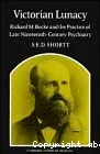 Victorian lunacy : Richard M. Bucke and the practice of late nineteenth-century psychiatry