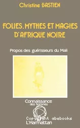Folies, mythes et magies d'Afrique noire : Propos des guérisseurs du Mali