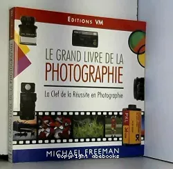Le grand livre de la photographie : la clef de la réussite en photographie