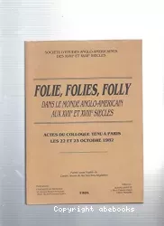 Folie, folies, folly dans le monde anglo-américain aux XVIIème et XVIIIème siècles : actes du colloque tenu à Paris les 22 et 23 octobre 1982