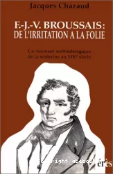 F.-J.-V. Broussais : de l'irritation à la folie : un tournant méthodologique de la médecine au XIXe siècle