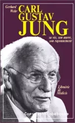 Carl Gustav Jung : sa vie, son oeuvre, son rayonnement