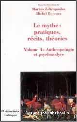 Le mythe : pratiques, récits, théories. Volume 4 : anthropologie et psychanalyse, l'enlèvement au coeur du mythe