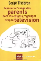 Manuel à l'usage des parents dont les enfants redardent trop la télévision
