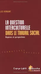 La question interculturelle dans le travail social. Repères et perspectives.