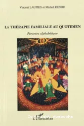 La thérapie familiale au quotidien : parcours alphabétique