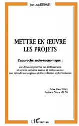 Mettre en oeuvre les projets : l'approche socio-économique : une démarche pro-active des établissements et services sanitaires, sociaux et médico-sociaux pour répondre aux exigences de l'accréditation et de l'évaluation.