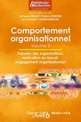 Comportement organisationnel. Vol 3 : Théories des organisations, motivation au travail, engagement organisationnel