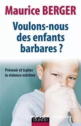 Voulons-nous des enfants barbares ? Prévenir et traiter la violence extrême