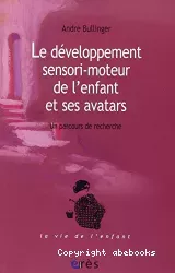 Le développement sensori-moteur de l'enfant et ses avatars : un parcours de recherche