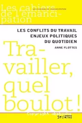 Travailler, quel boulot ! Les conflits du travail. Enjeux politiques du quotidien