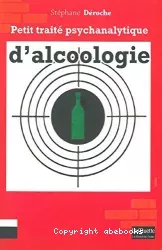 Petit traité psychanalytique d'alcoologie