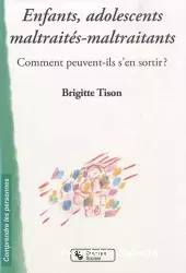 Enfants, adolescents maltraités-maltraitants. Comment peuvent-ils s'en sortir ?