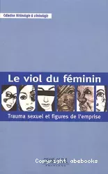 Le viol du féminin : trauma sexuel et figures de l'emprise