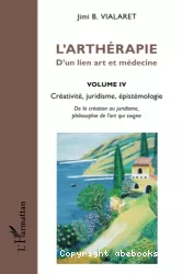 L'arthérapie : d'un lien art et médecine. Volume IV, Créativité, juridisme, épistémologie : de la création au juridisme, philosophie de l'art qui soigne